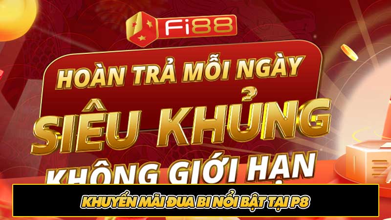 Khuyến mãi đua bi nổi bật tại P8