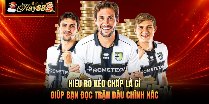 Hiểu rõ kèo chấp là gì giúp bạn đọc trận đấu chính xác