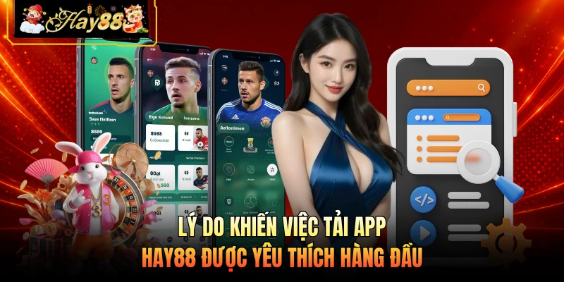 Lý do khiến việc tải app HAY88 được yêu thích hàng đầu