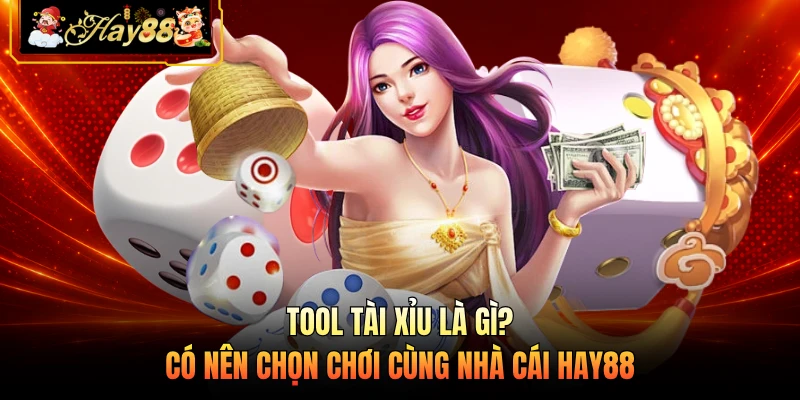 Tool Tài Xỉu Là Gì? Có Nên Chọn Chơi Cùng Nhà Cái HAY88